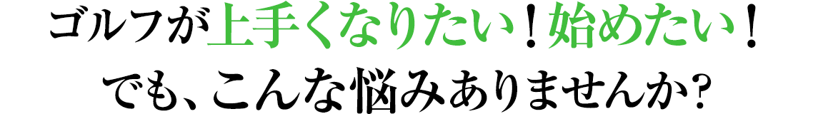 ゴルフが上手くなりたい！始めたい！でもこんなお悩みありませんか？