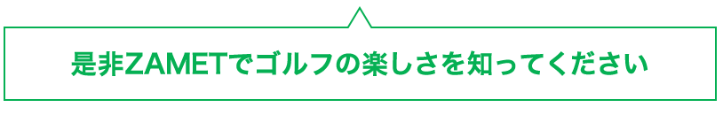 是非ZAMETでゴルフの楽しさを知ってください